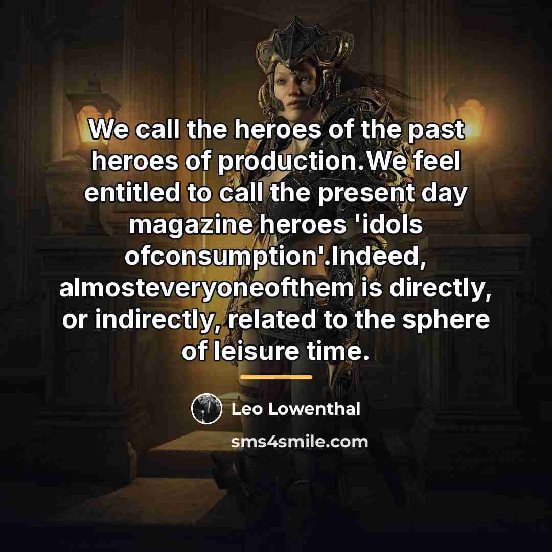 “We call the heroes of the past heroes of production.We…” quote by Leo Lowenthal