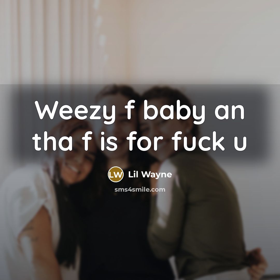 “Weezy f baby an tha f is for fuck u…” quote by Lil Wayne