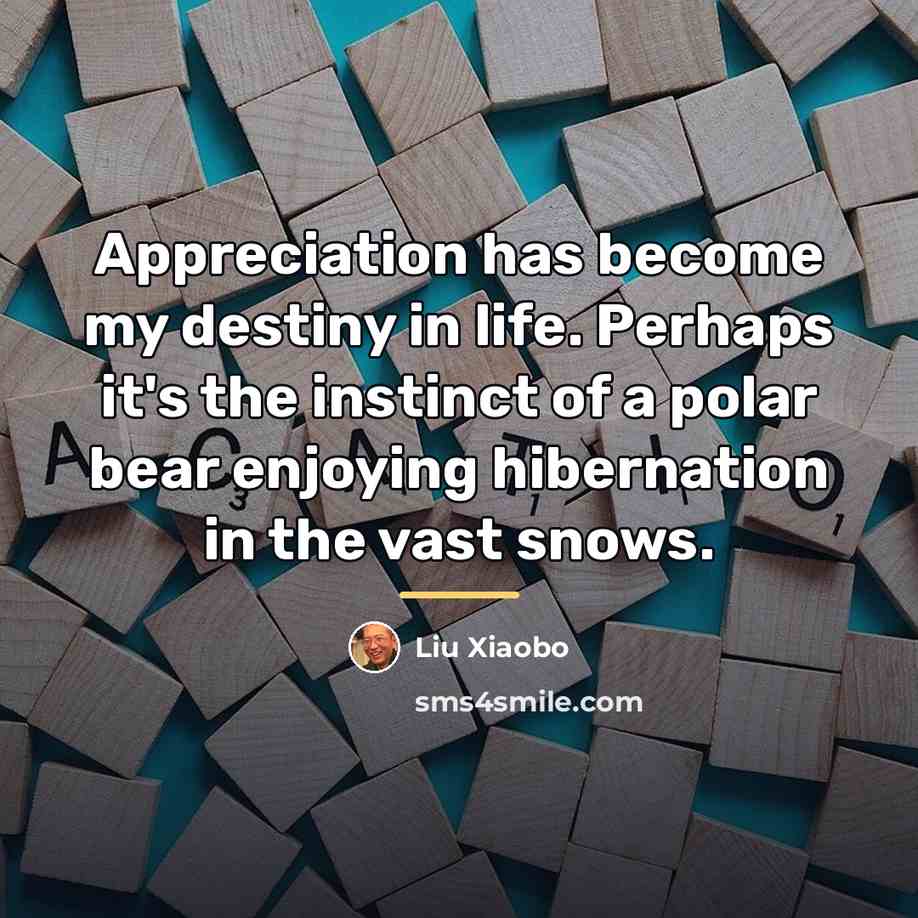 “Appreciation has become my destiny in life. Perhaps it's the…” quote by Liu Xiaobo