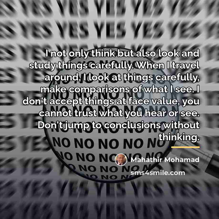 “I not only think but also look and study things…” quote by Mahathir Mohamad