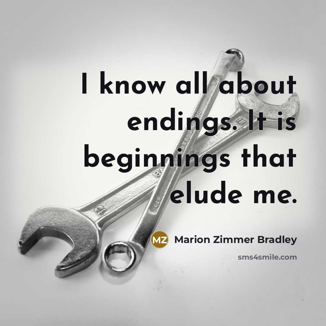 “I know all about endings. It is beginnings that elude…” quote by Marion Zimmer Bradley
