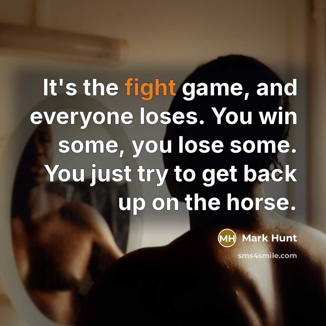 “It's the fight game, and everyone loses. You win some,…” quote by Mark Hunt