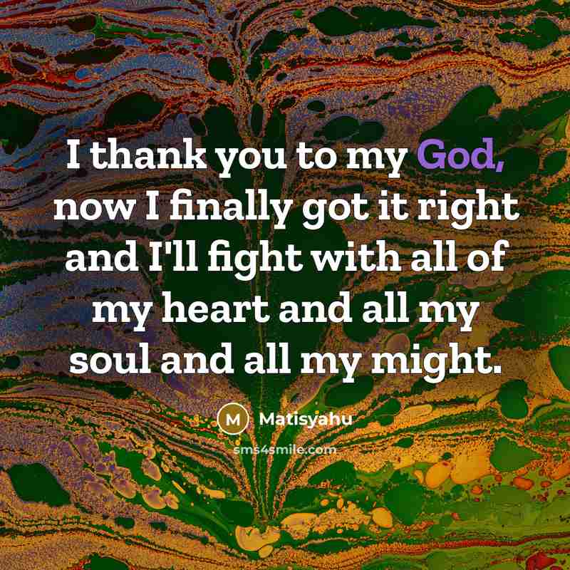 “I thank you to my God, now I finally got…” quote by Matisyahu