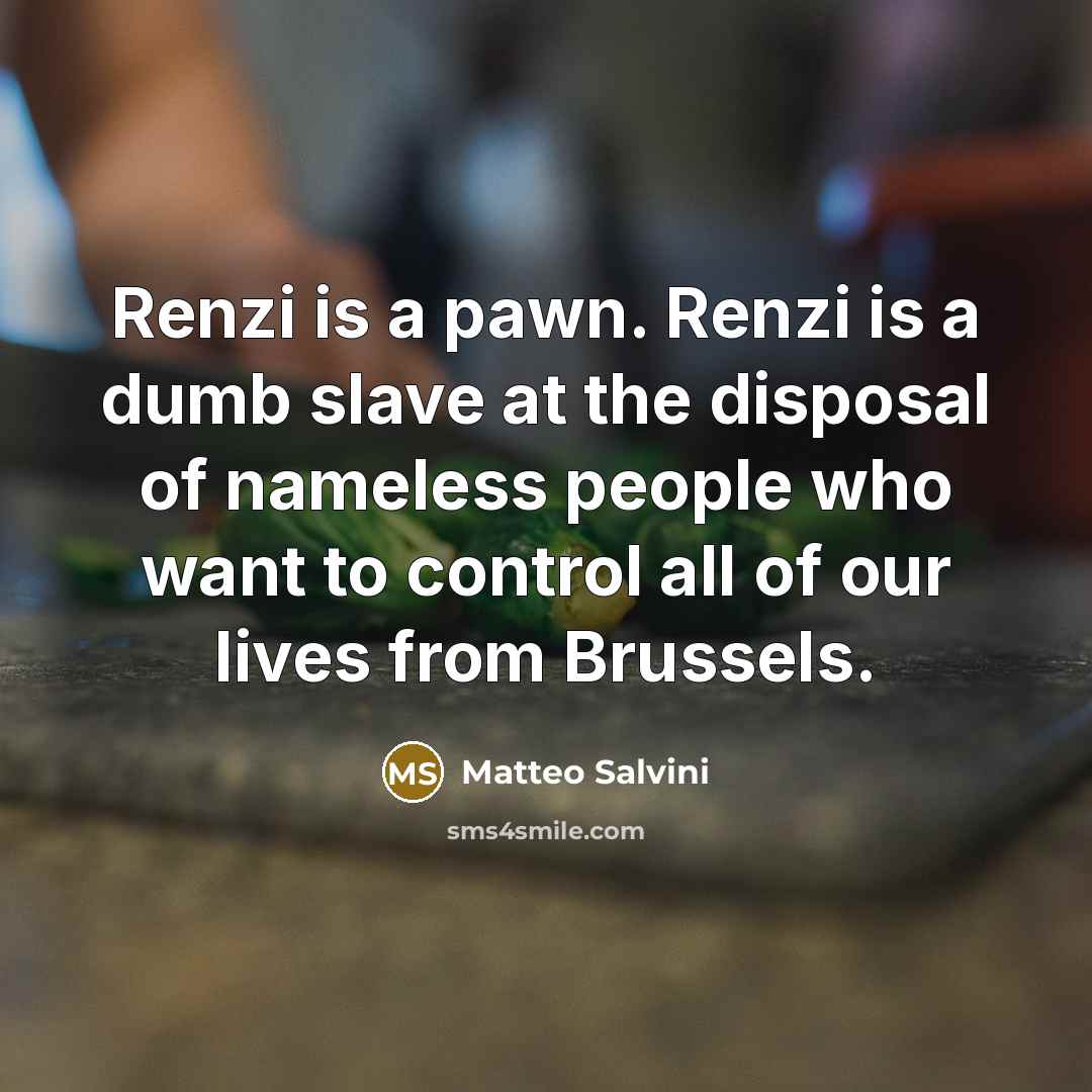 “Renzi is a pawn. Renzi is a dumb slave at…” quote by Matteo Salvini