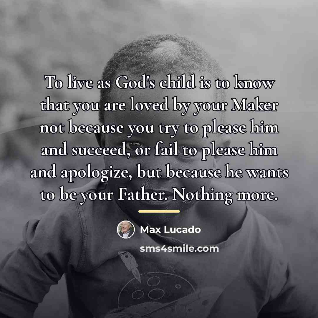 “To live as God's child is to know that you…” quote by Max Lucado