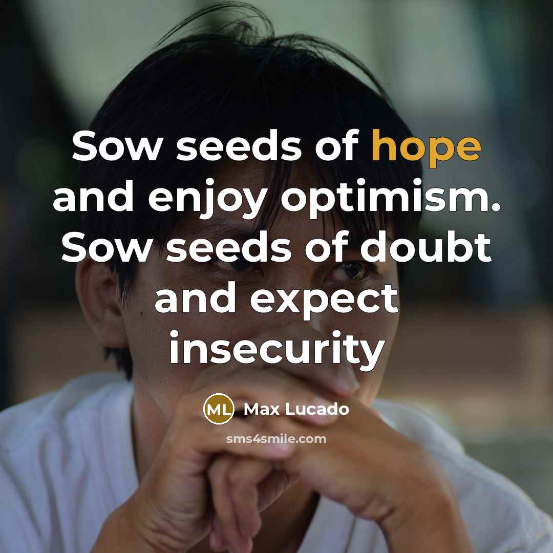 “Sow seeds of hope and enjoy optimism. Sow seeds of…” quote by Max Lucado