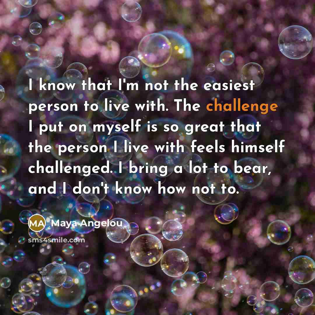 “I know that I'm not the easiest person to live…” quote by Maya Angelou