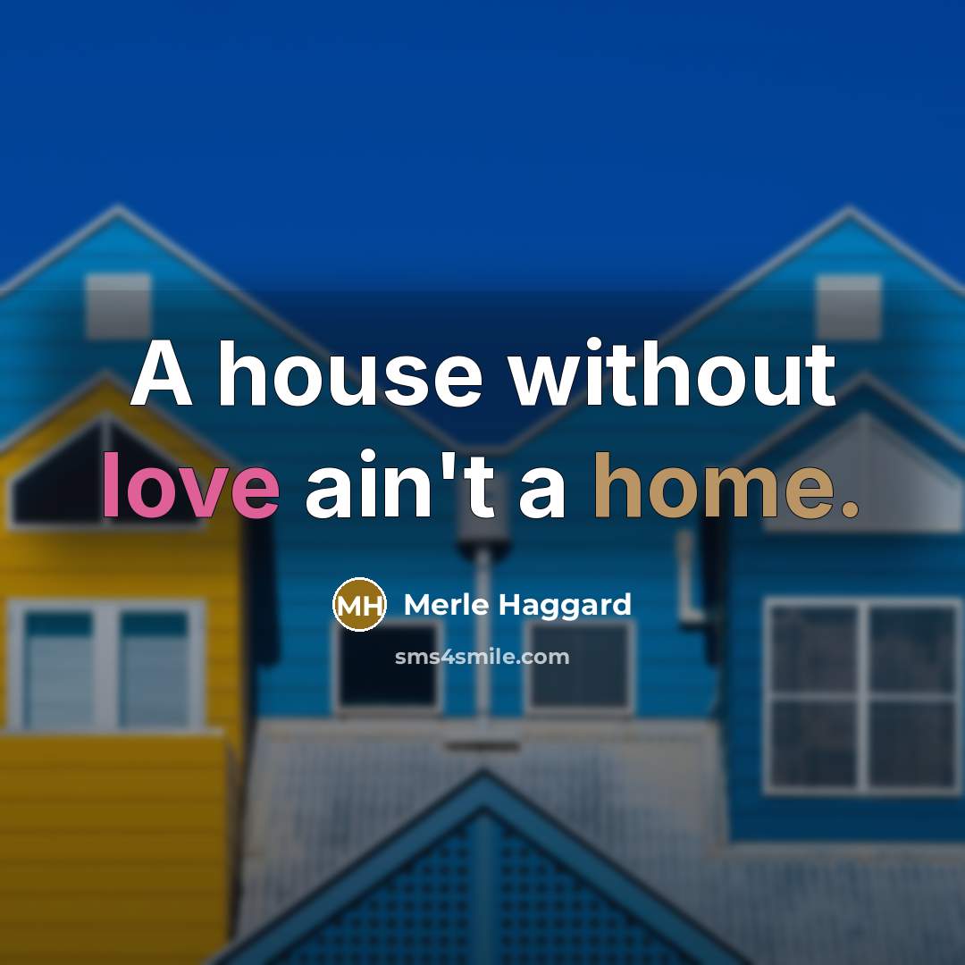 “A house without love ain't a home.…” quote by Merle Haggard