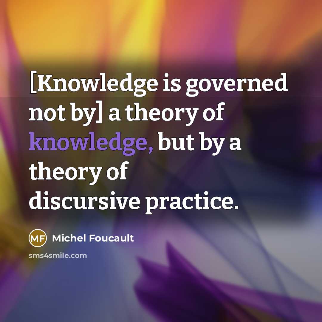 “[Knowledge is governed not by] a theory of knowledge, but…” quote by Michel Foucault