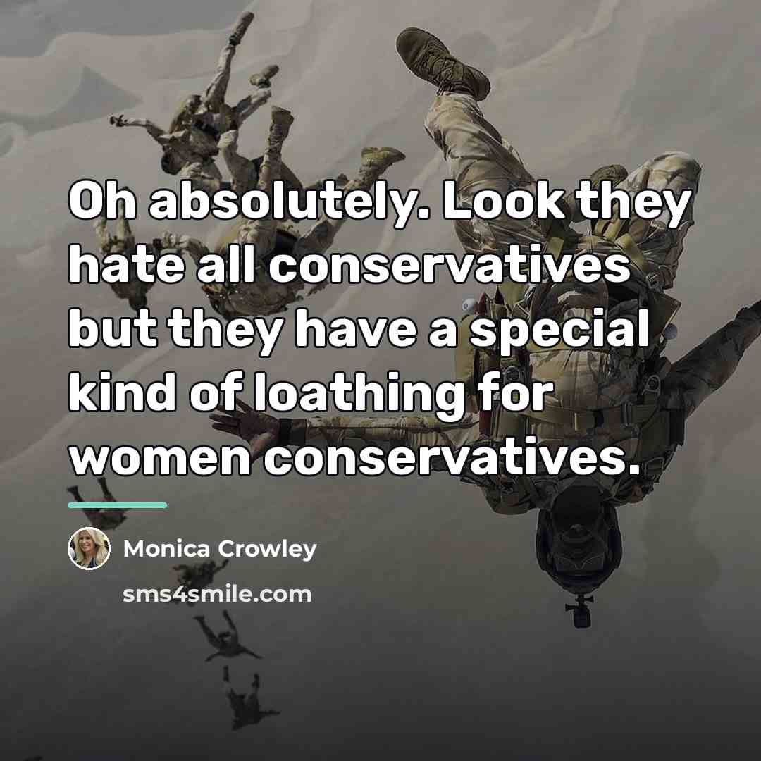 “Oh absolutely. Look they hate all conservatives but they have…” quote by Monica Crowley