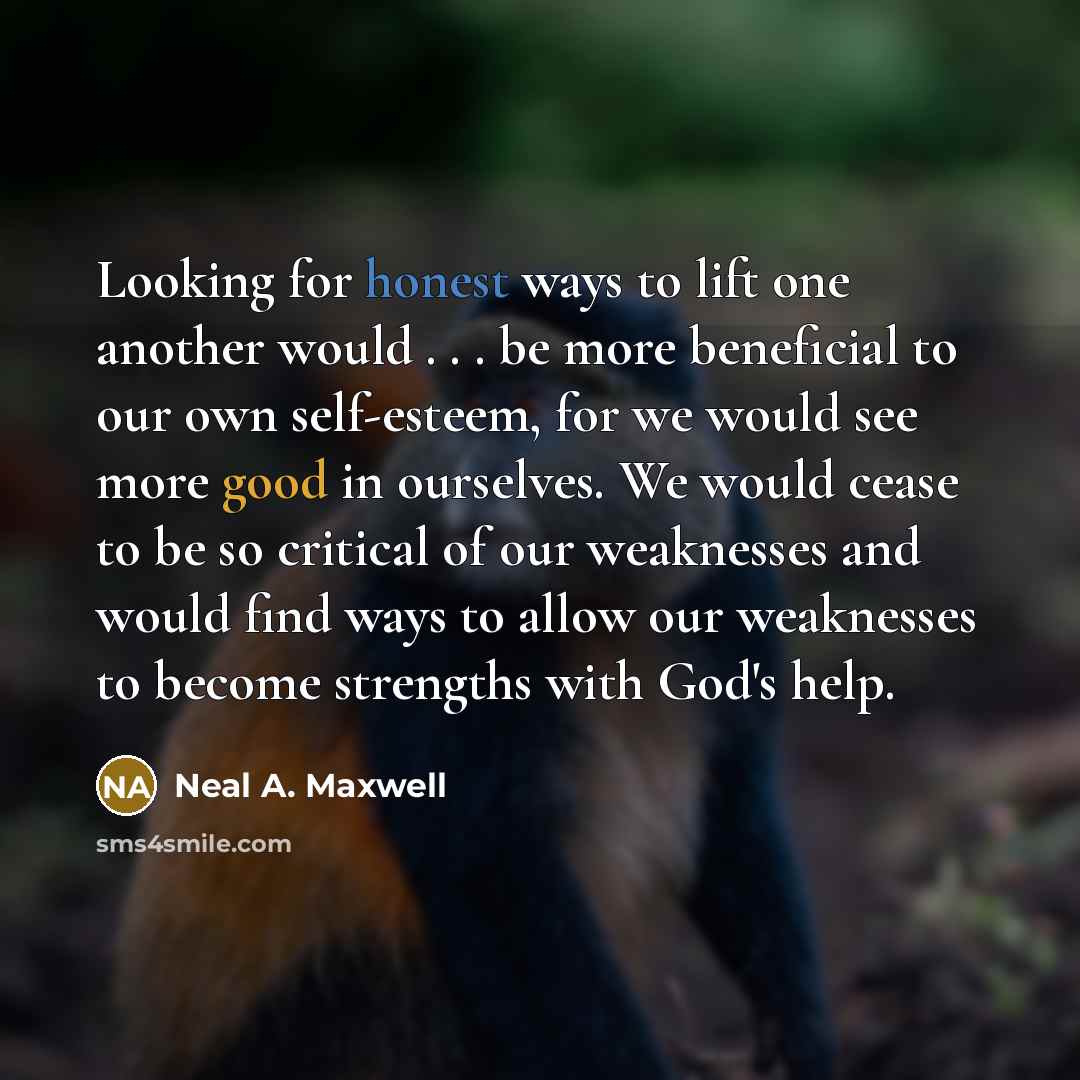“Looking for honest ways to lift one another would .…” quote by Neal A. Maxwell