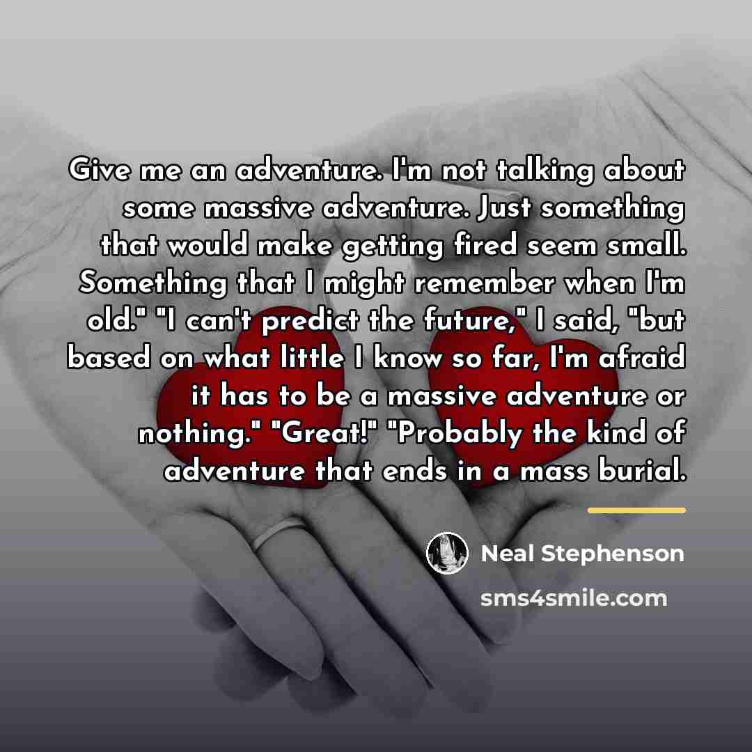 “Give me an adventure. I'm not talking about some massive…” quote by Neal Stephenson