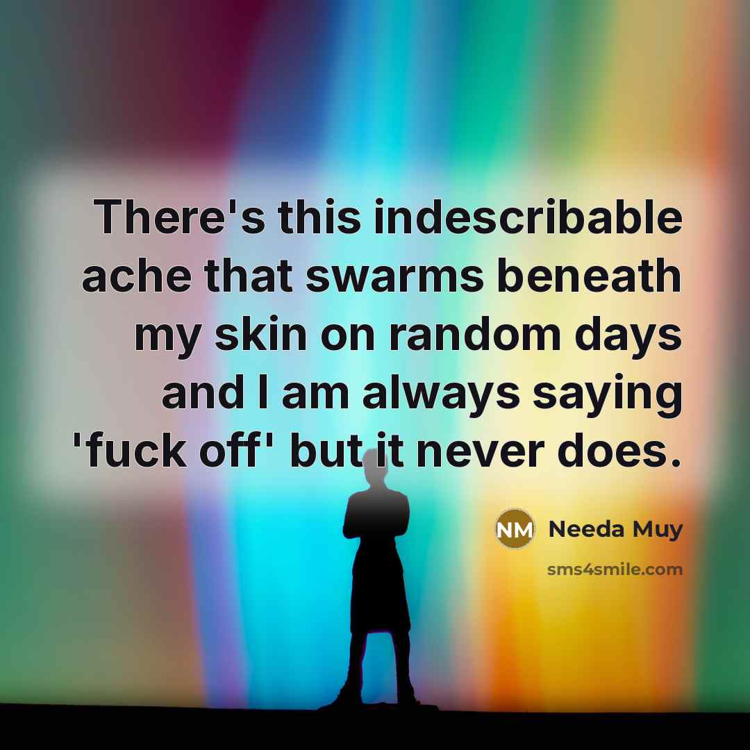 “There's this indescribable ache that swarms beneath my skin on…” quote by Needa Muy