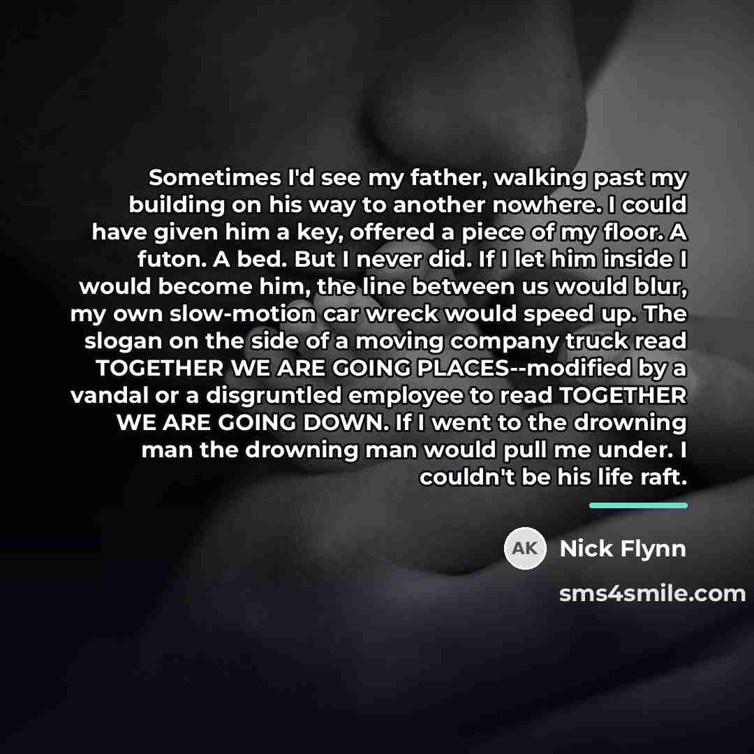 “Sometimes I'd see my father, walking past my building on…” quote by Nick Flynn