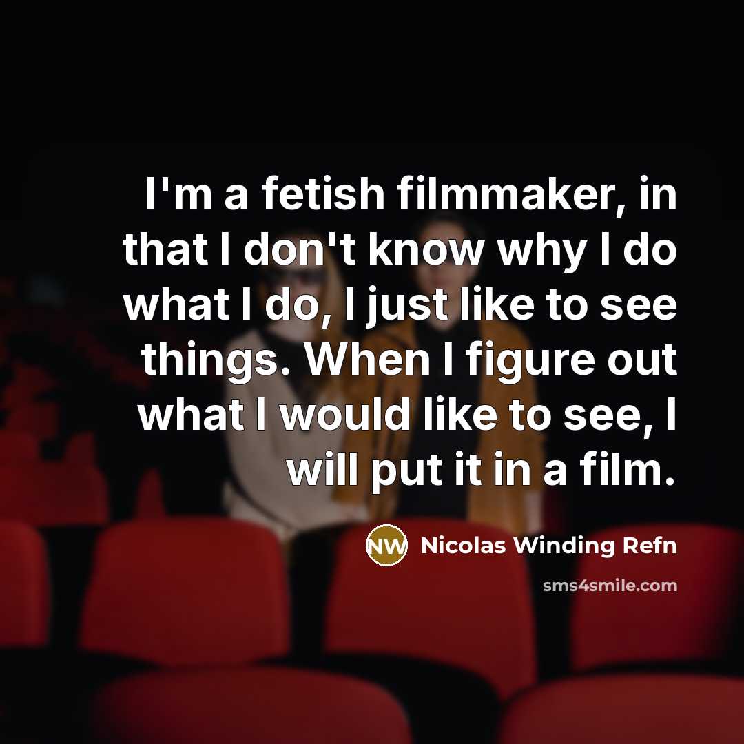 “I'm a fetish filmmaker, in that I don't know why…” quote by Nicolas Winding Refn