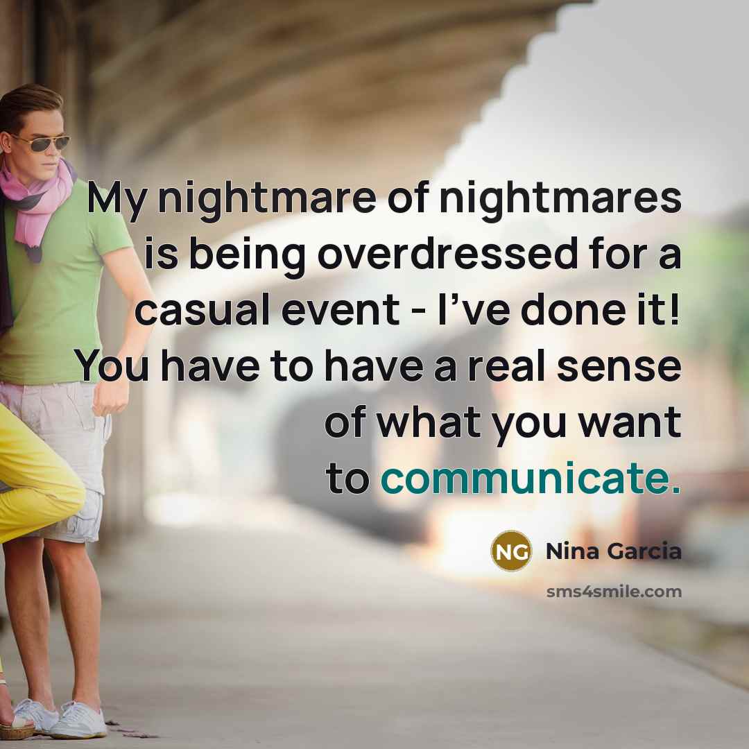 “My nightmare of nightmares is being overdressed for a casual…” quote by Nina Garcia