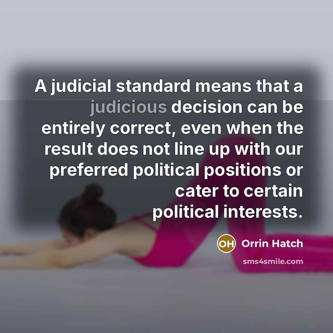 “A judicial standard means that a judicious decision can be…” quote by Orrin Hatch