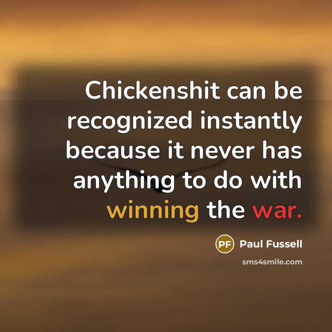 “Chickenshit can be recognized instantly because it never has anything to do with winning the war.” quote by Paul Fussell
