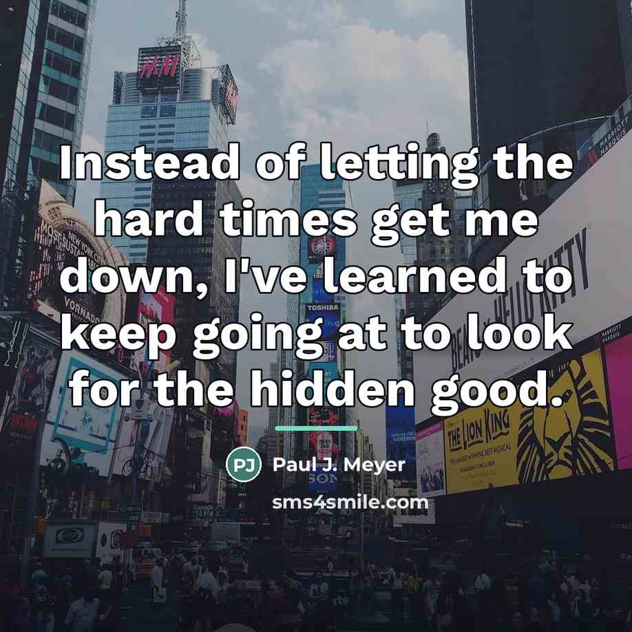 “Instead of letting the hard times get me down, I've…” quote by Paul J. Meyer