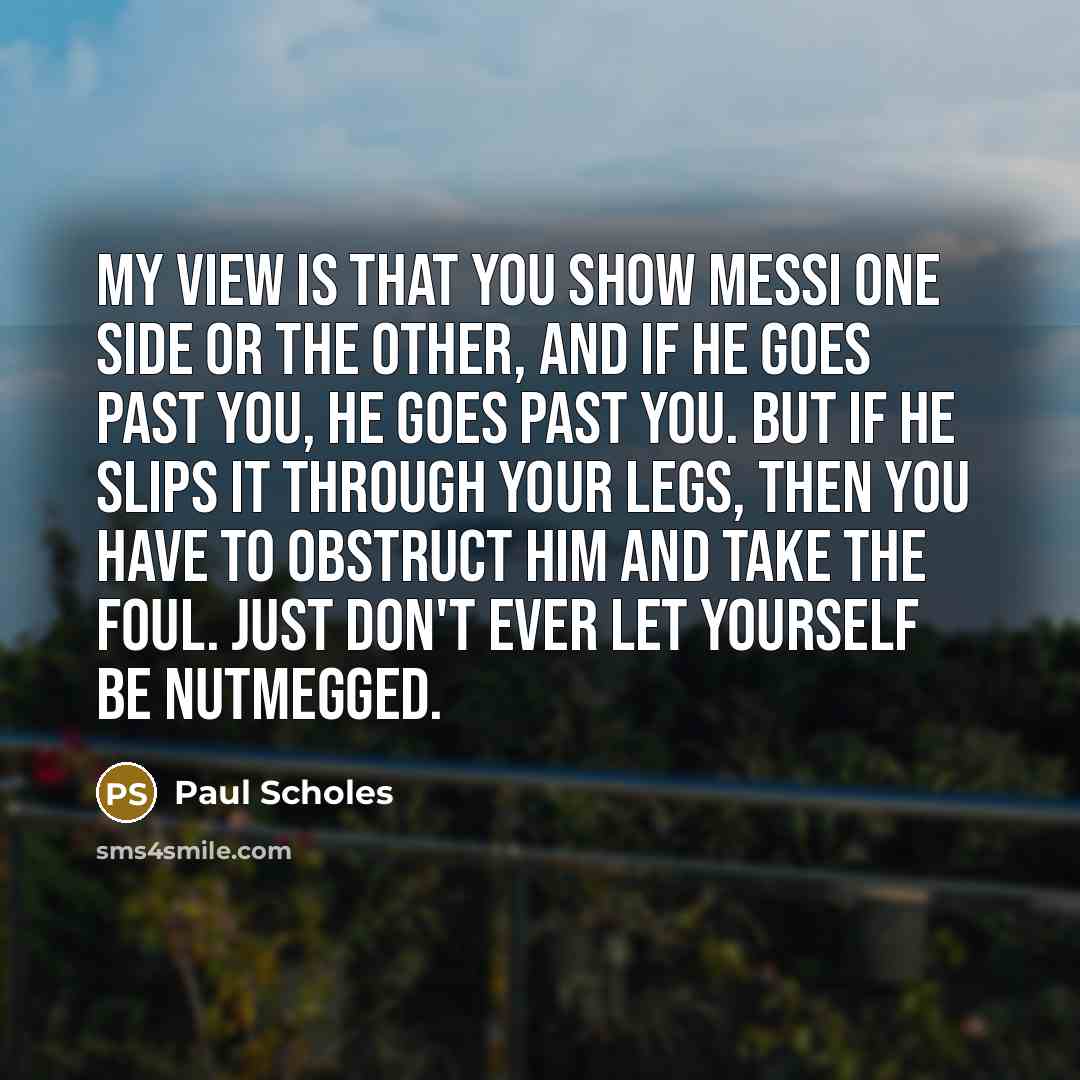 “My view is that you show Messi one side or…” quote by Paul Scholes