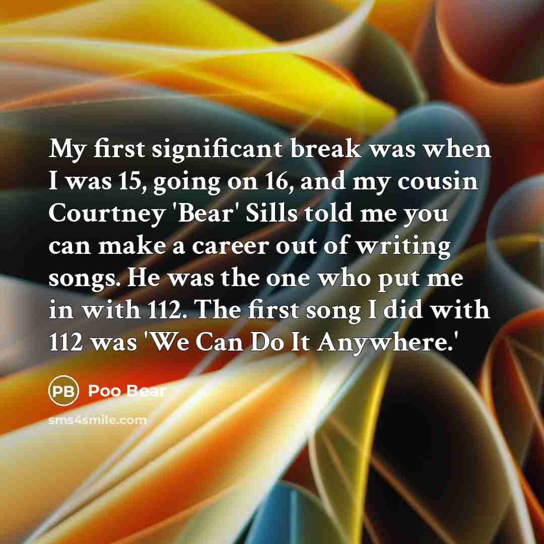 “My first significant break was when I was 15, going…” quote by Poo Bear