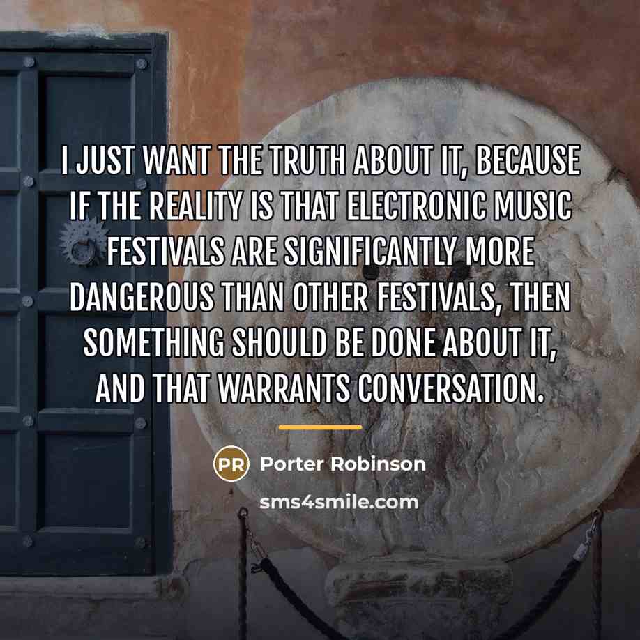 “I just want the truth about it, because if the…” quote by Porter Robinson