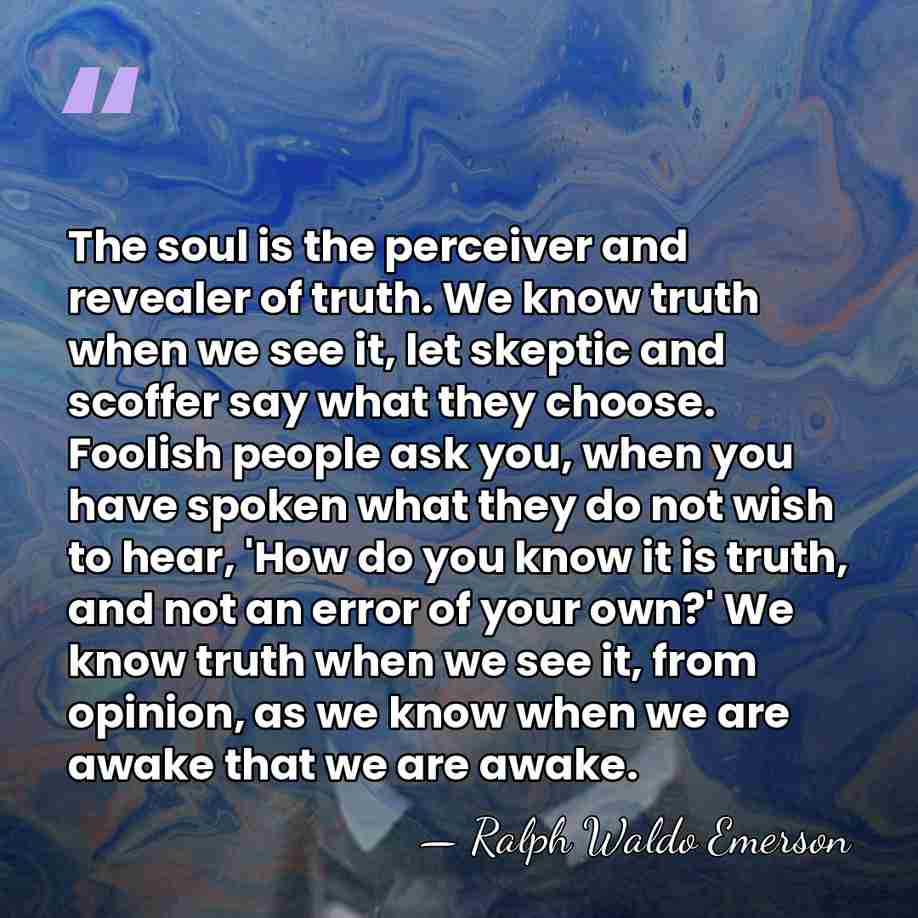 The soul is the perceiver and revealer of truth. We know truth&hellip; - Ralph Waldo Emerson