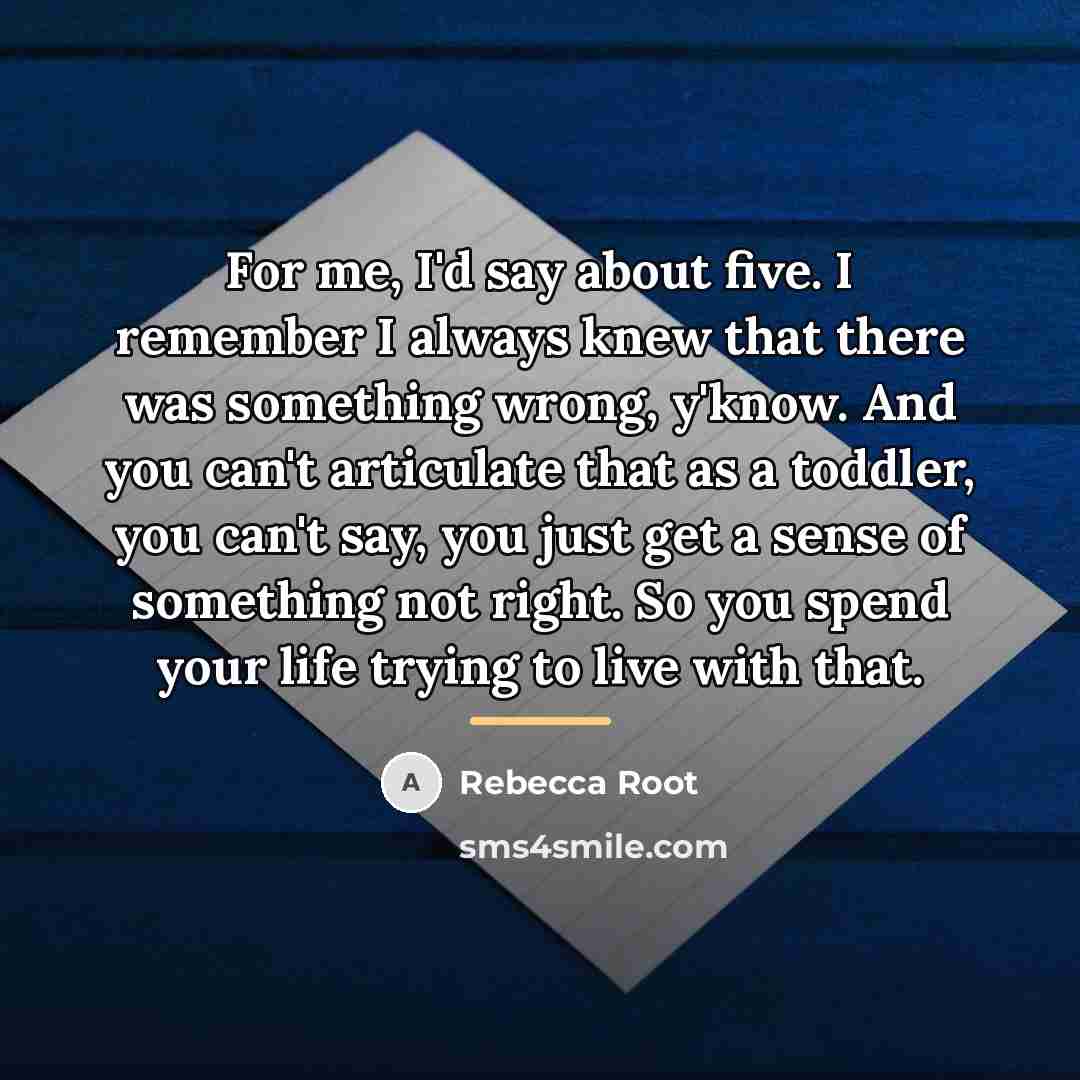 “For me, I'd say about five. I remember I always…” quote by Rebecca Root