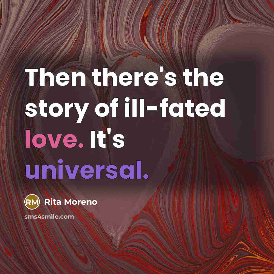“Then there's the story of ill-fated love. It's universal.…” quote by Rita Moreno