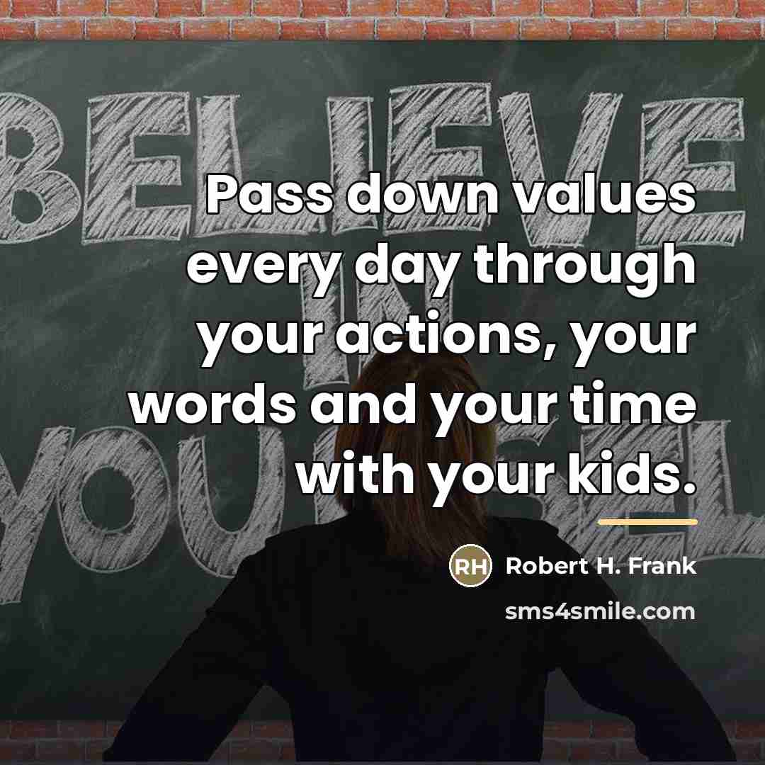 “Pass down values every day through your actions, your words…” quote by Robert H. Frank