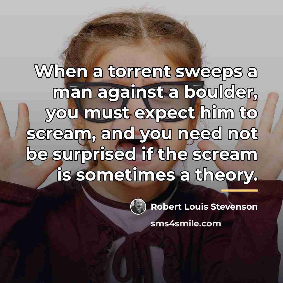 “When a torrent sweeps a man against a boulder, you…” quote by Robert Louis Stevenson