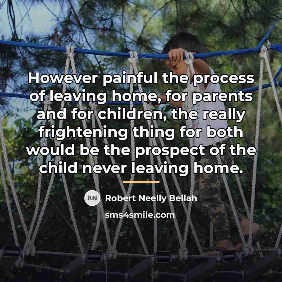 “However painful the process of leaving home, for parents and…” quote by Robert Neelly Bellah