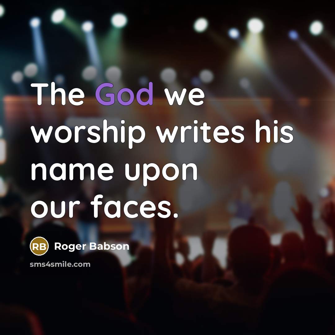 “The God we worship writes his name upon our faces.…” quote by Roger Babson