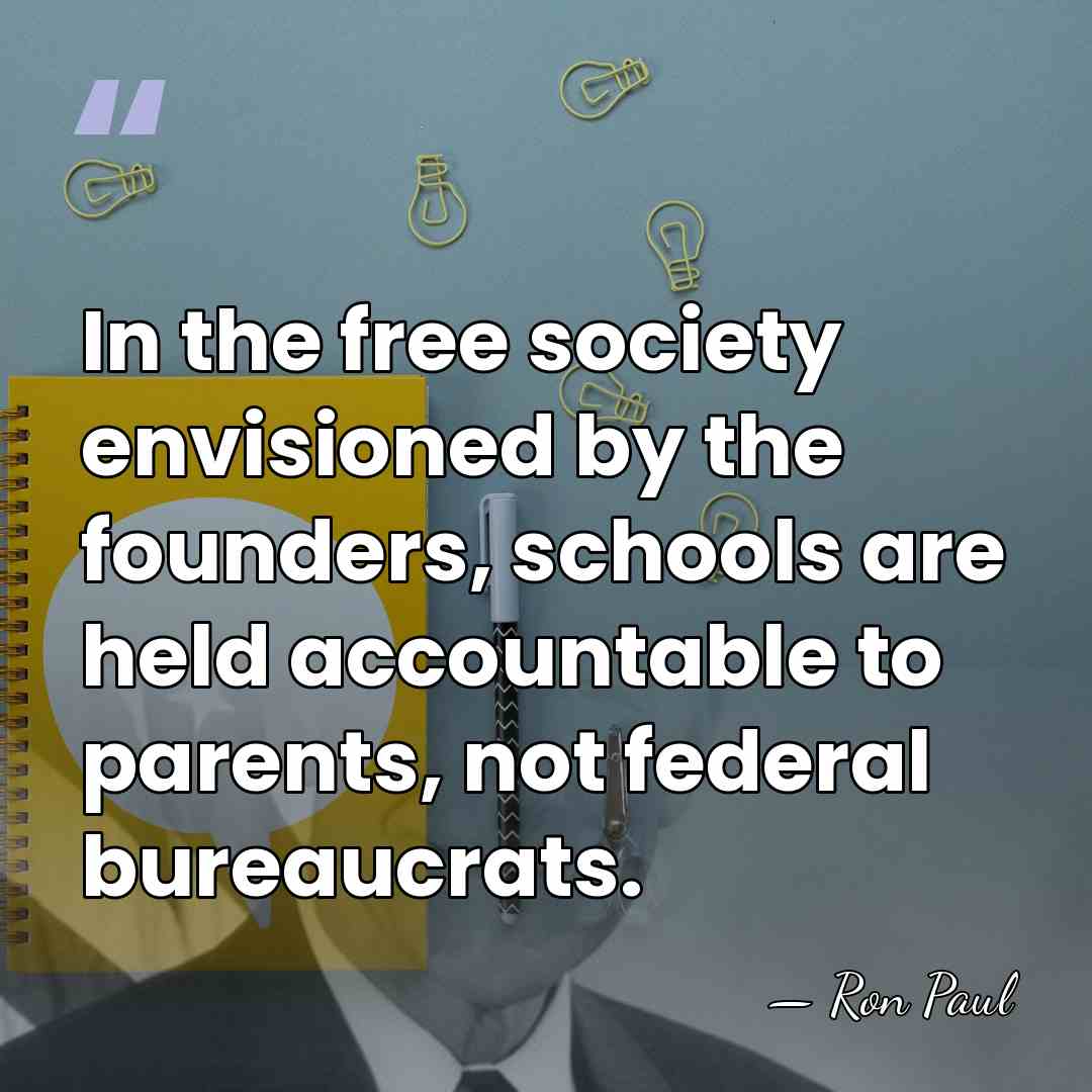 In the free society envisioned by the founders, schools are held accountable&hellip; - Ron Paul