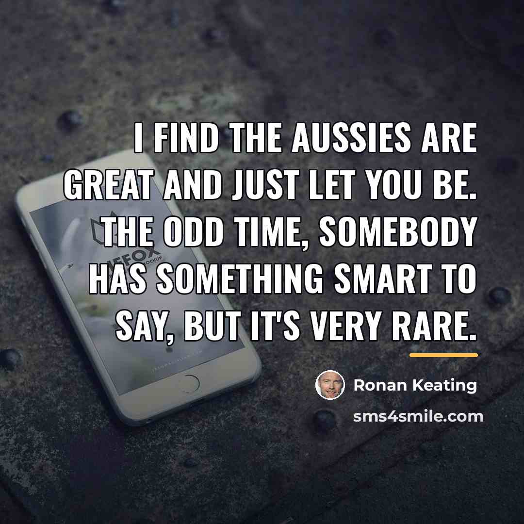 “I find the Aussies are great and just let you…” quote by Ronan Keating
