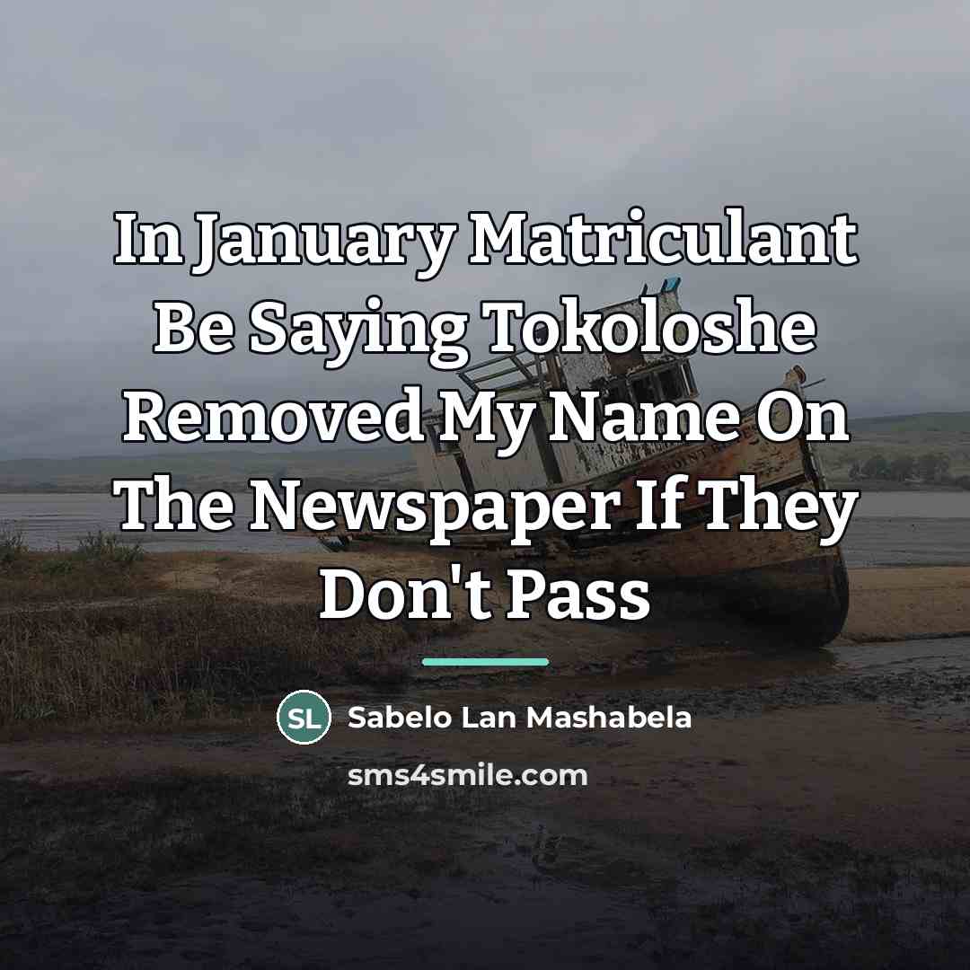 “In January Matriculant Be Saying Tokoloshe Removed My Name On…” quote by Sabelo Lan Mashabela