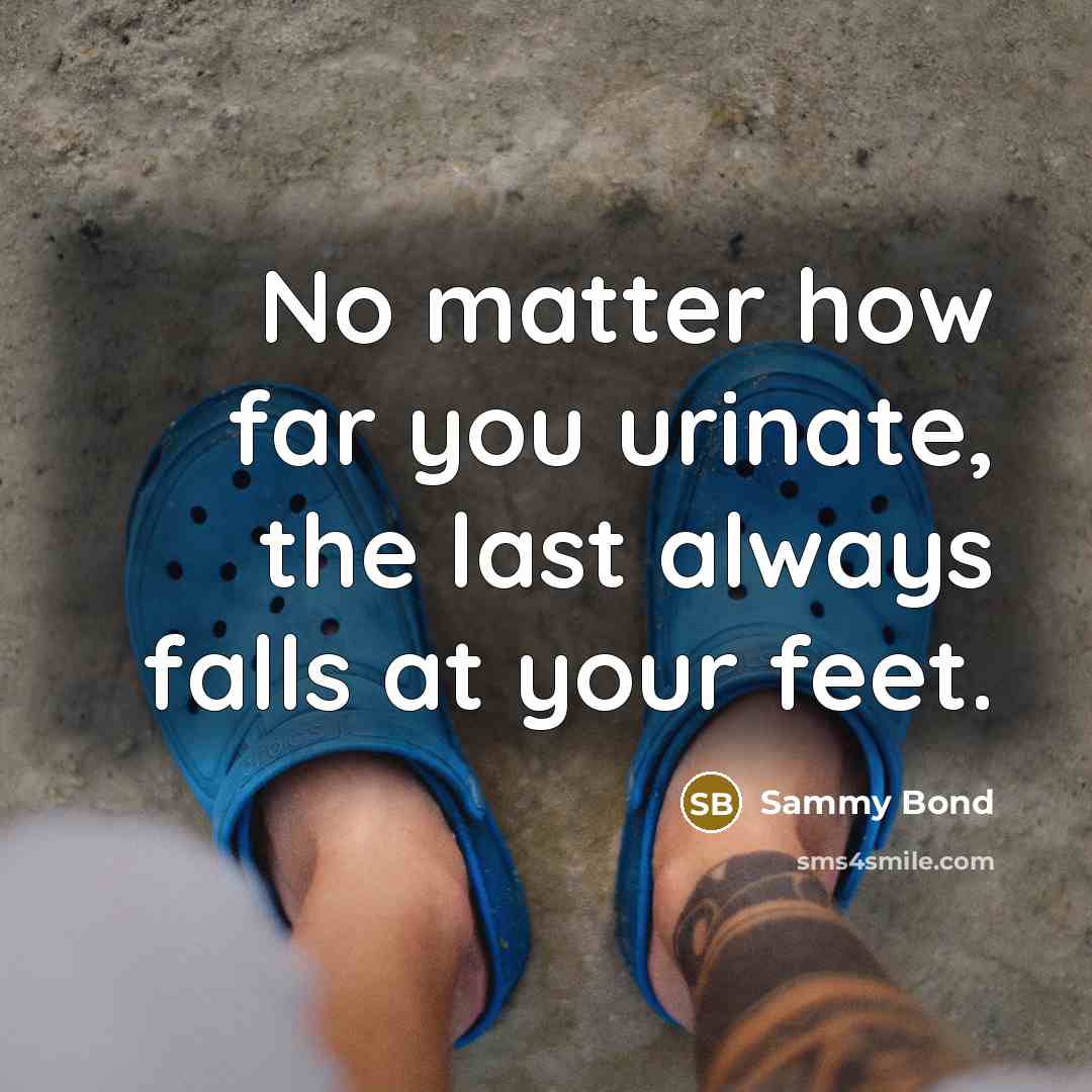 “No matter how far you urinate, the last always falls…” quote by Sammy Bond