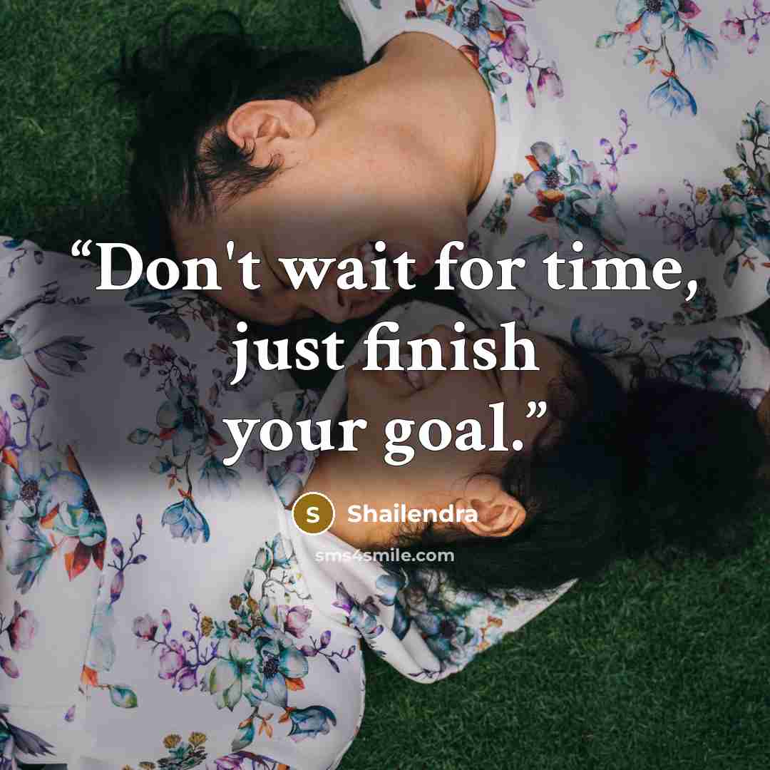 “Don't wait for time, just finish your goal.” quote by Shailendra
