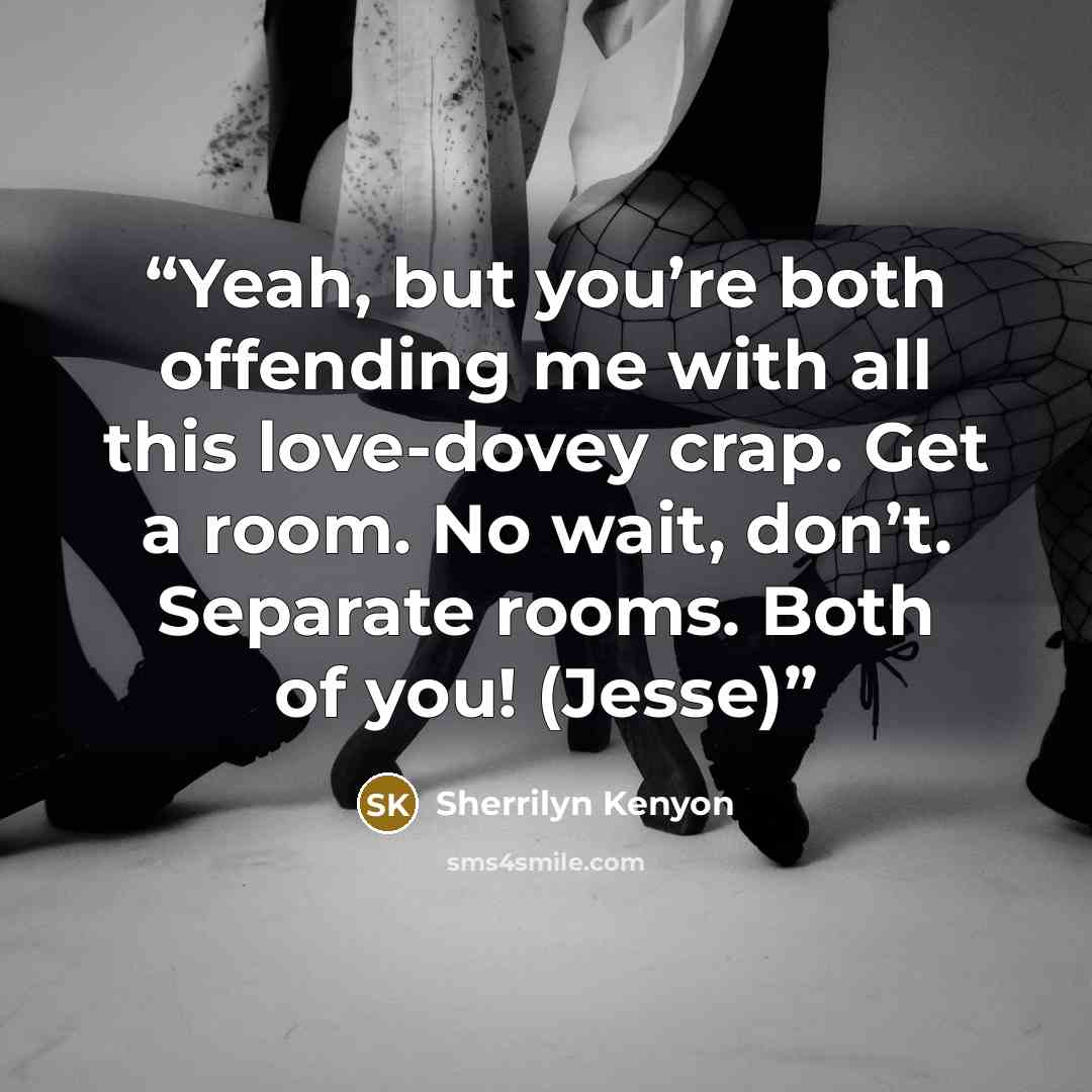 “Yeah, but you’re both offending me with all this love-dovey crap. Get a room. No wait, don’t. Separate rooms. Both of you! (Jesse)” quote by Sherrilyn Kenyon