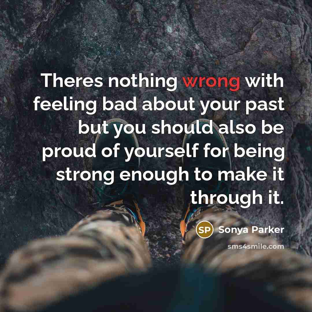 “Theres nothing wrong with feeling bad about your past but…” quote by Sonya Parker