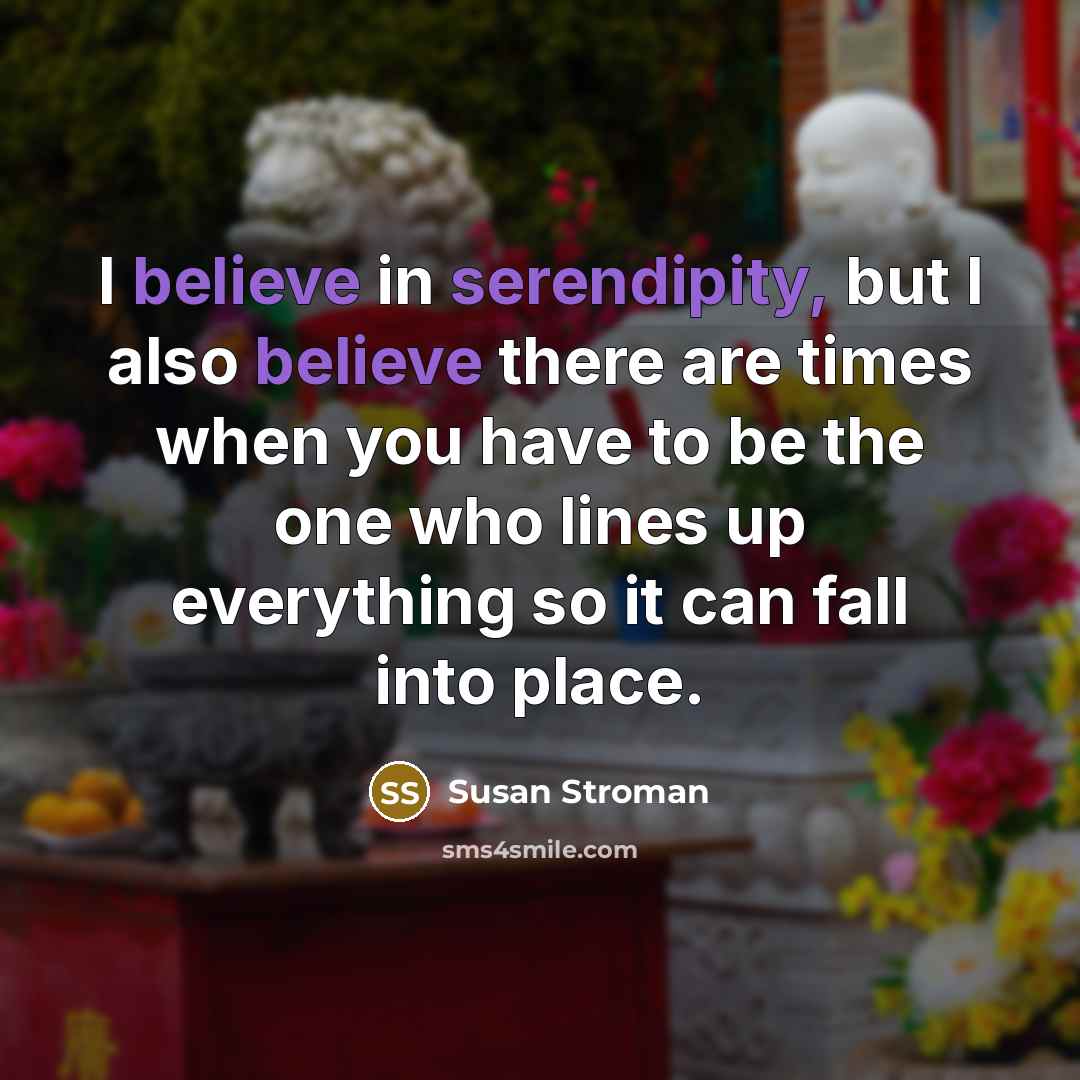 “I believe in serendipity, but I also believe there are…” quote by Susan Stroman