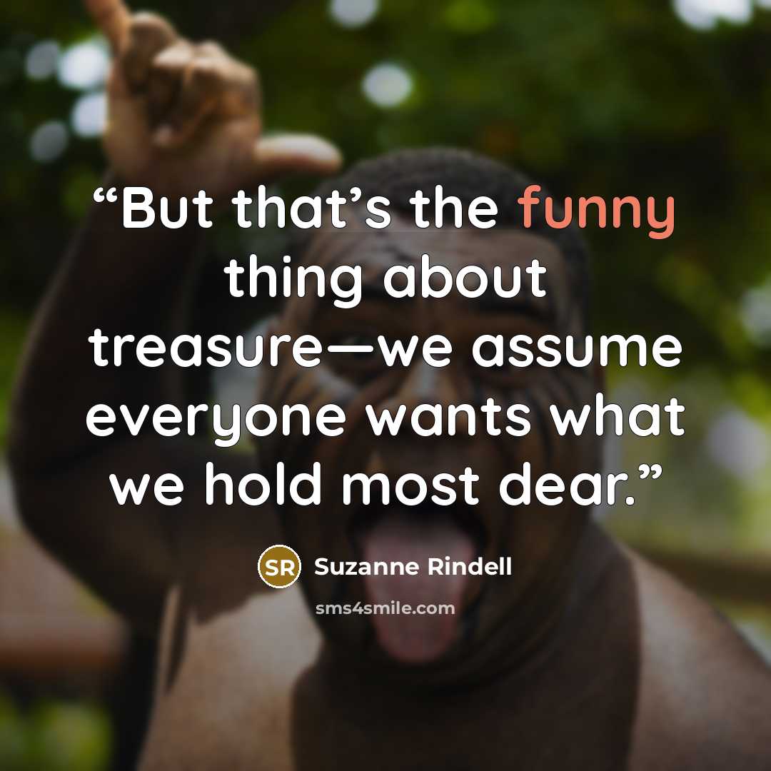 “But that’s the funny thing about treasure—we assume everyone wants what we hold most dear.” quote by Suzanne Rindell