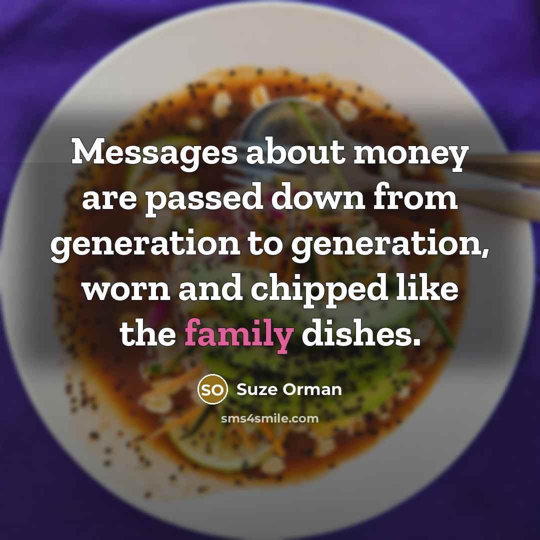 “Messages about money are passed down from generation to generation,…” quote by Suze Orman