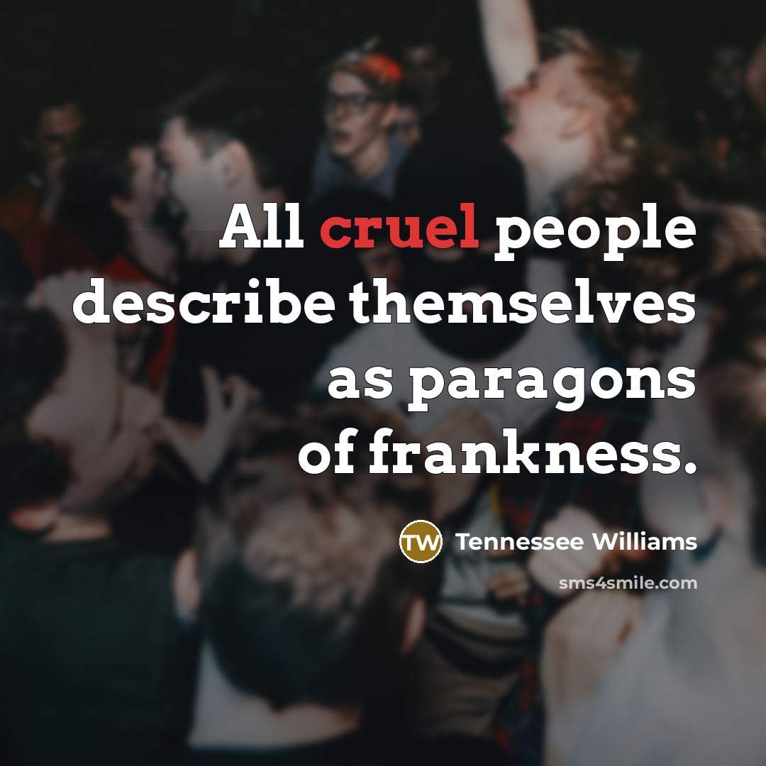 “All cruel people describe themselves as paragons of frankness.…” quote by Tennessee Williams