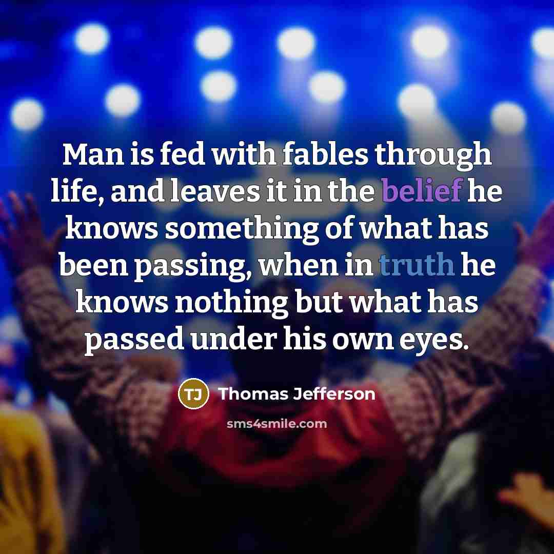 “Man is fed with fables through life, and leaves it…” quote by Thomas Jefferson