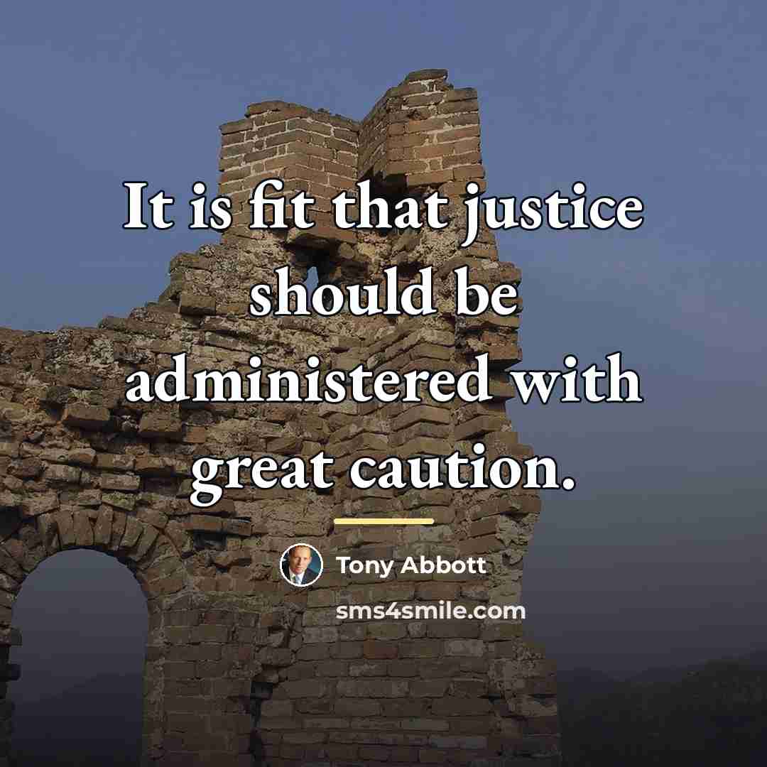 “It is fit that justice should be administered with great…” quote by Tony Abbott