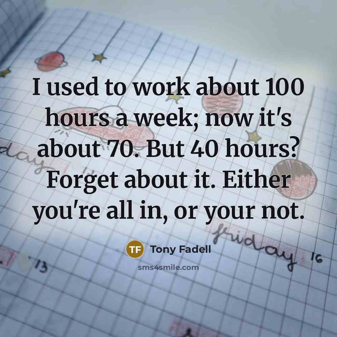 “I used to work about 100 hours a week; now…” quote by Tony Fadell