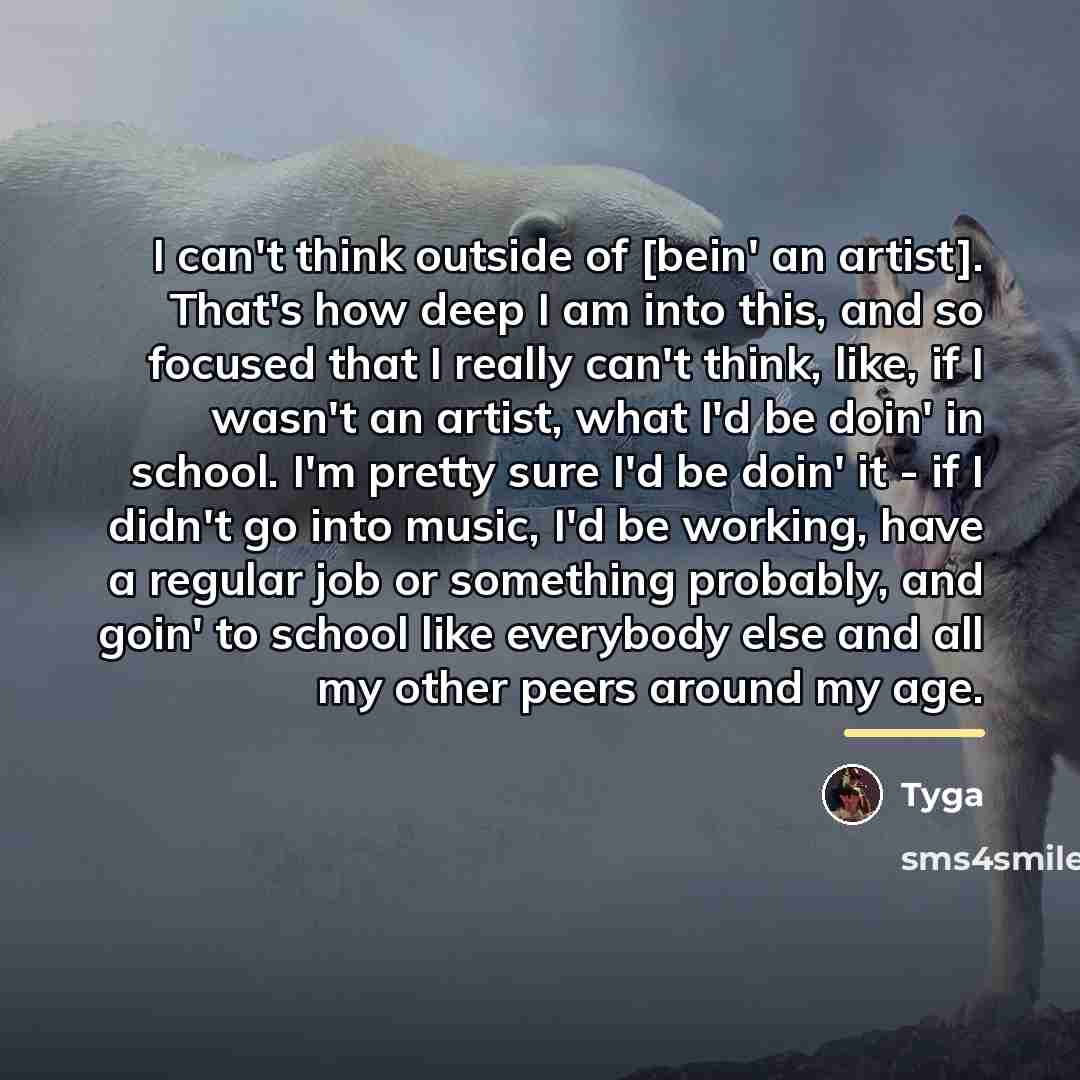 “I can't think outside of [bein' an artist]. That's how…” quote by Tyga