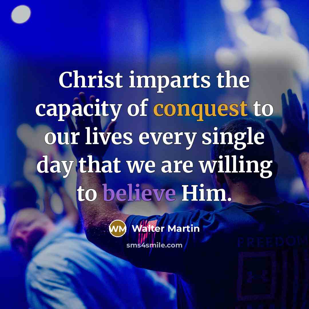 “Christ imparts the capacity of conquest to our lives every…” quote by Walter Martin