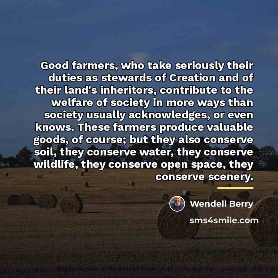 “Good farmers, who take seriously their duties as stewards of…” quote by Wendell Berry